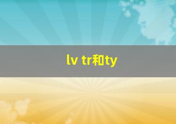 lv tr和ty